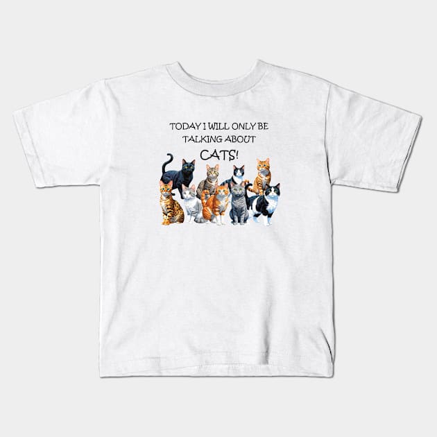 Today I will only be talking about cats - funny watercolour cat design Kids T-Shirt by DawnDesignsWordArt